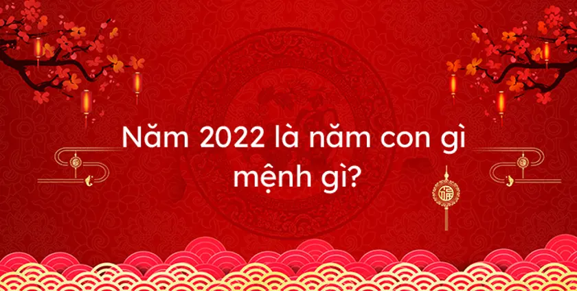 Sinh năm 2022 là mệnh gì?