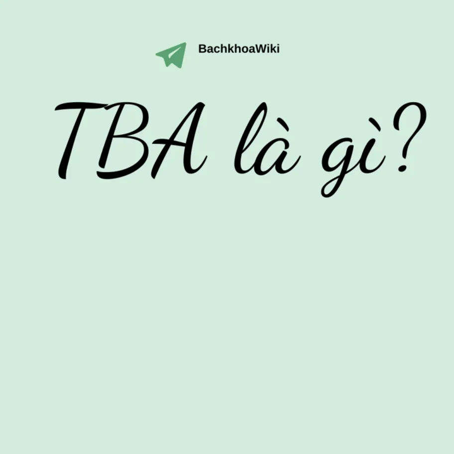 tba là gì tìm hiểu hiểu nghĩa tba là gì tba là viết lách tắt của kể từ gì
